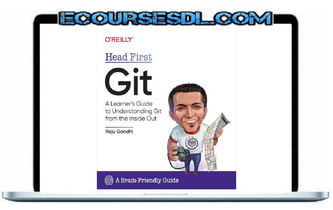 Head First Git A Learner’s Guide to Understanding Git from the Inside